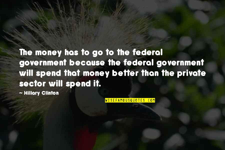 Thanne Quotes By Hillary Clinton: The money has to go to the federal Thanne Quotes By Hillary Clinton: The money has to go to the federal