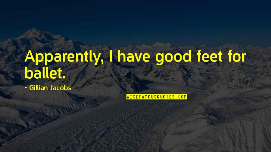 Thanner Hru Quotes By Gillian Jacobs: Apparently, I have good feet for ballet.
