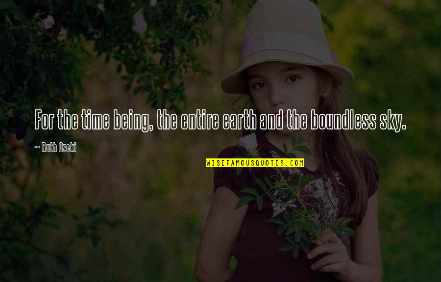 Thanner Hru Quotes By Ruth Ozeki: For the time being, the entire earth and
