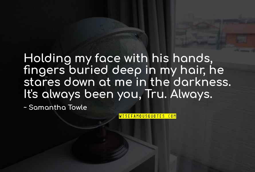 Thanner Hru Quotes By Samantha Towle: Holding my face with his hands, fingers buried