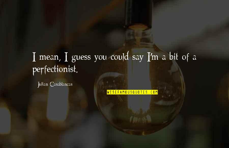 Thanopoulos Kps Quotes By Julian Casablancas: I mean, I guess you could say I'm Thanopoulos Kps Quotes By Julian Casablancas: I mean, I guess you could say I'm