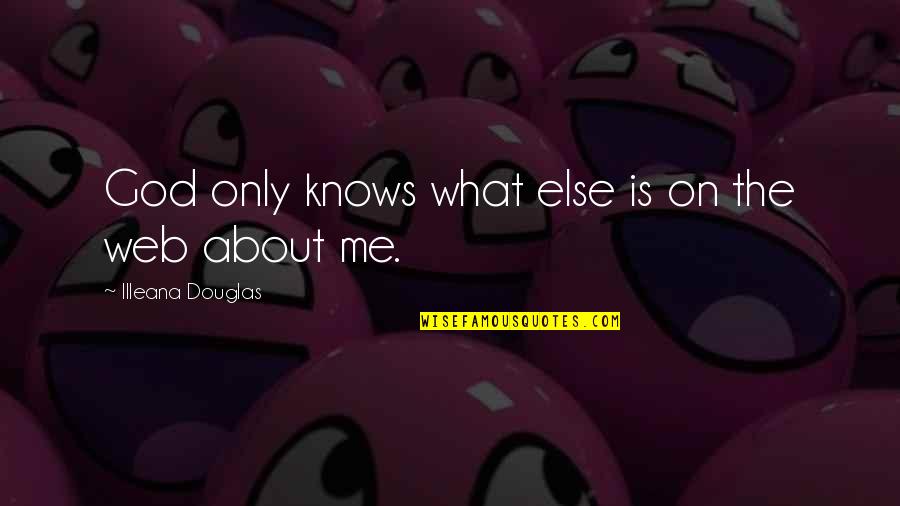 Thanothers Quotes By Illeana Douglas: God only knows what else is on the Thanothers Quotes By Illeana Douglas: God only knows what else is on the