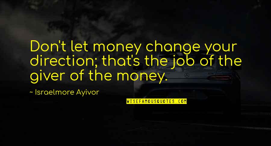 Thanothers Quotes By Israelmore Ayivor: Don't let money change your direction; that's the Thanothers Quotes By Israelmore Ayivor: Don't let money change your direction; that's the