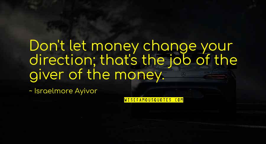 Thanothers Quotes By Israelmore Ayivor: Don't let money change your direction; that's the