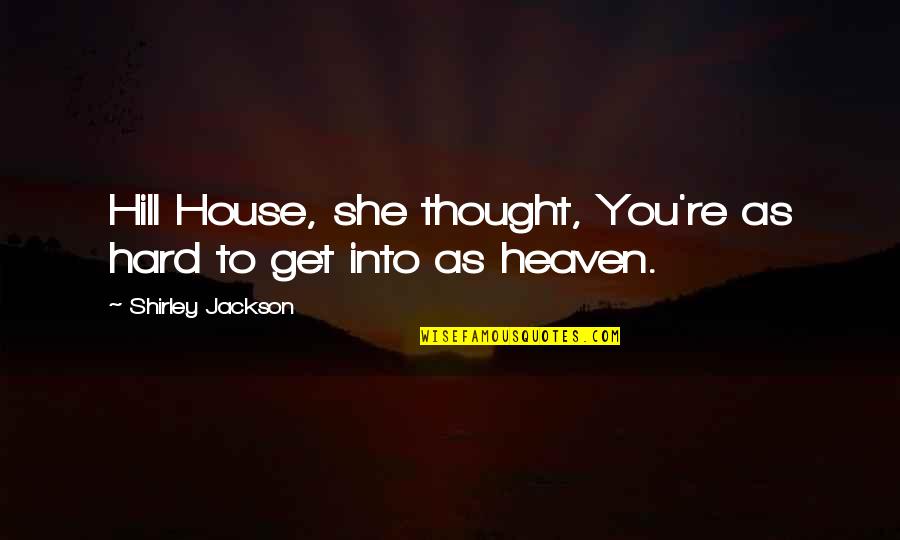 Thanothers Quotes By Shirley Jackson: Hill House, she thought, You're as hard to