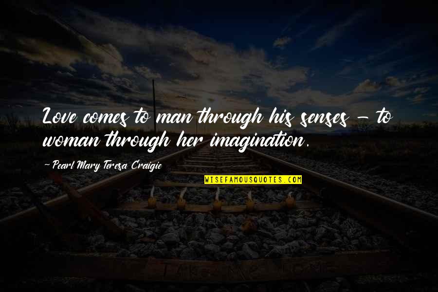 Thanousone Quotes By Pearl Mary Teresa Craigie: Love comes to man through his senses -