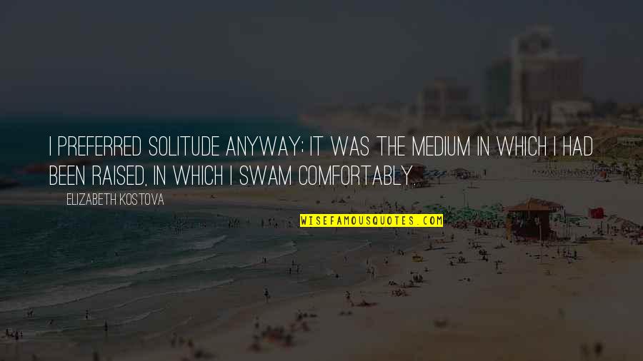 Thanquol Quotes By Elizabeth Kostova: I preferred solitude anyway; it was the medium