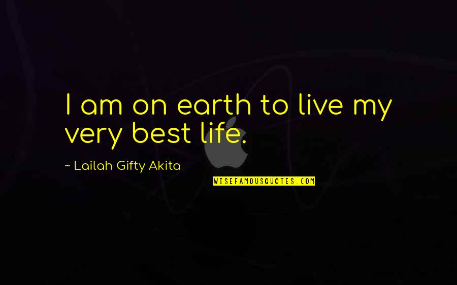 Thanthat Quotes By Lailah Gifty Akita: I am on earth to live my very