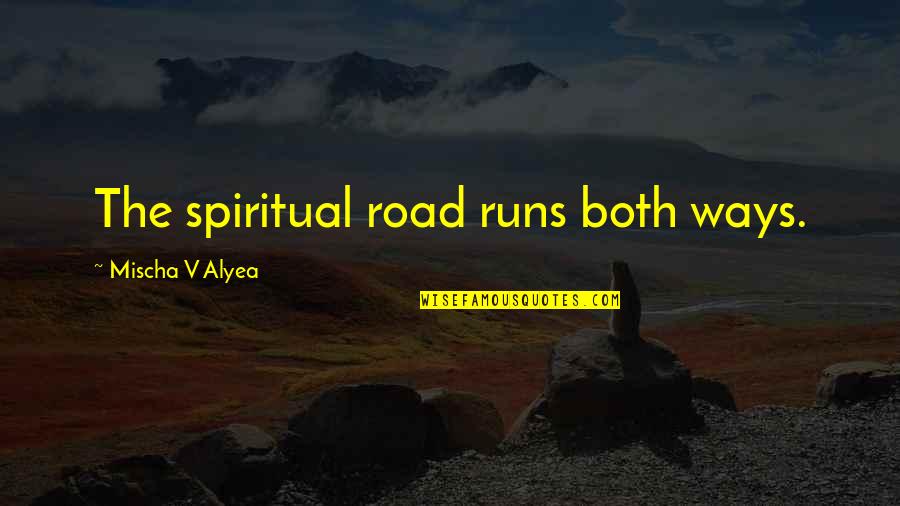 Thanx Underpants Quotes By Mischa V Alyea: The spiritual road runs both ways.