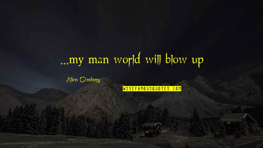 Thapar Institute Quotes By Allen Ginsberg: ...my man world will blow up Thapar Institute Quotes By Allen Ginsberg: ...my man world will blow up