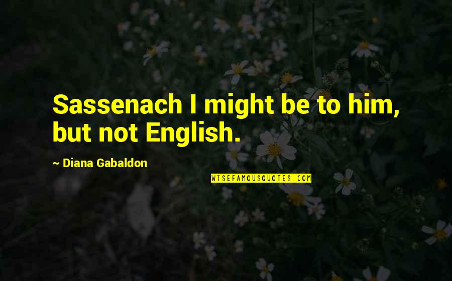 Thapar Institute Quotes By Diana Gabaldon: Sassenach I might be to him, but not