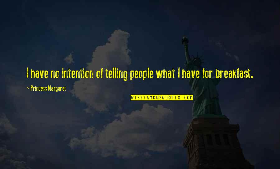 Thapar Institute Quotes By Princess Margaret: I have no intention of telling people what Thapar Institute Quotes By Princess Margaret: I have no intention of telling people what