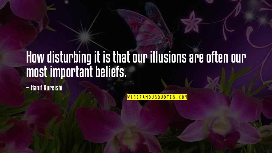 Thapphireth Quotes By Hanif Kureishi: How disturbing it is that our illusions are