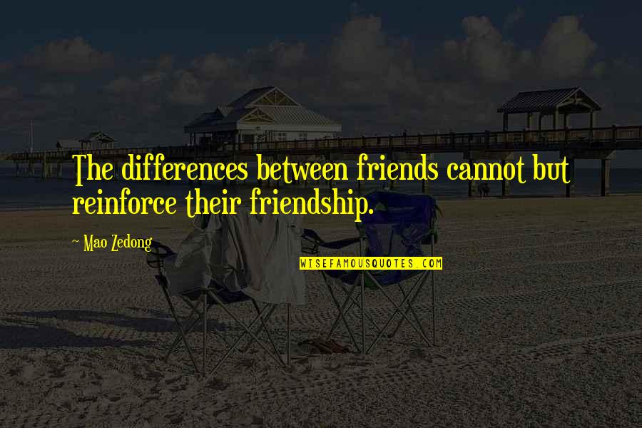Thar Quotes By Mao Zedong: The differences between friends cannot but reinforce their