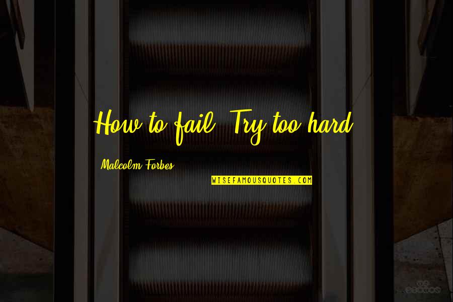 Thar She Blows Quotes By Malcolm Forbes: How to fail: Try too hard. Thar She Blows Quotes By Malcolm Forbes: How to fail: Try too hard.