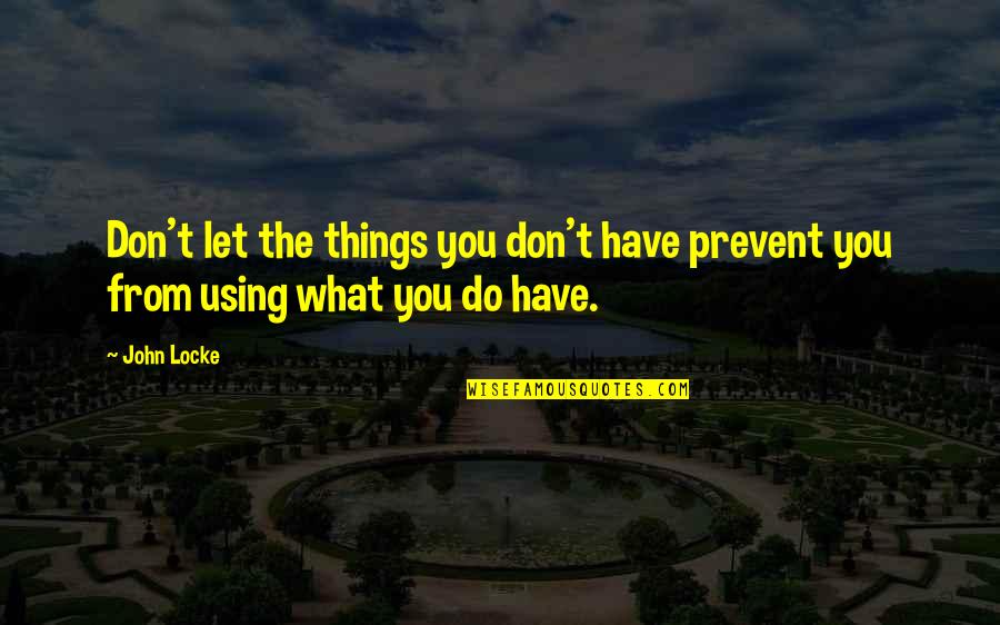 Tharah Quotes By John Locke: Don't let the things you don't have prevent