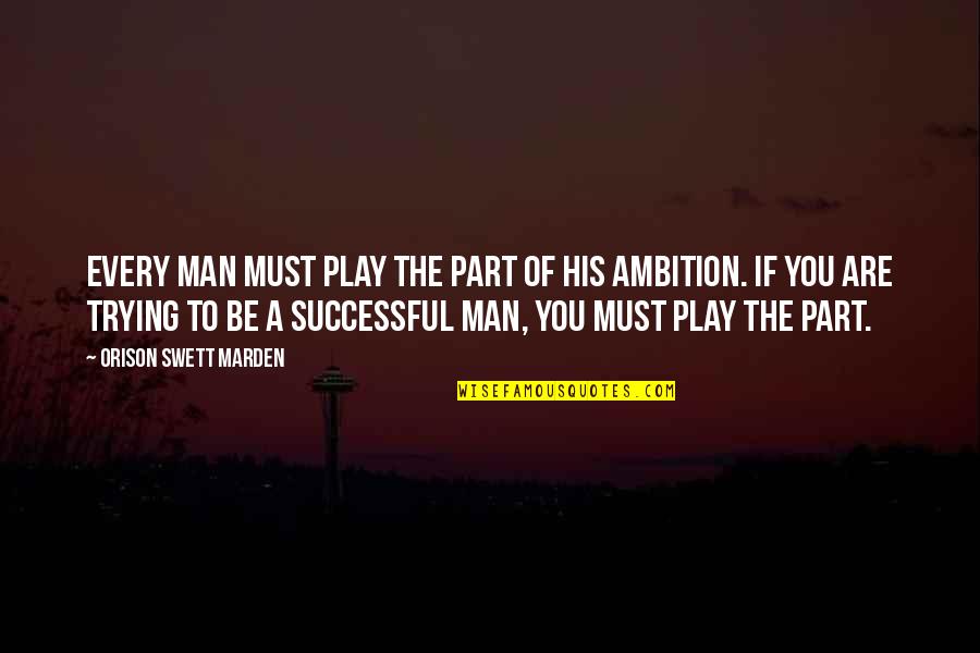 Tharah Quotes By Orison Swett Marden: Every man must play the part of his