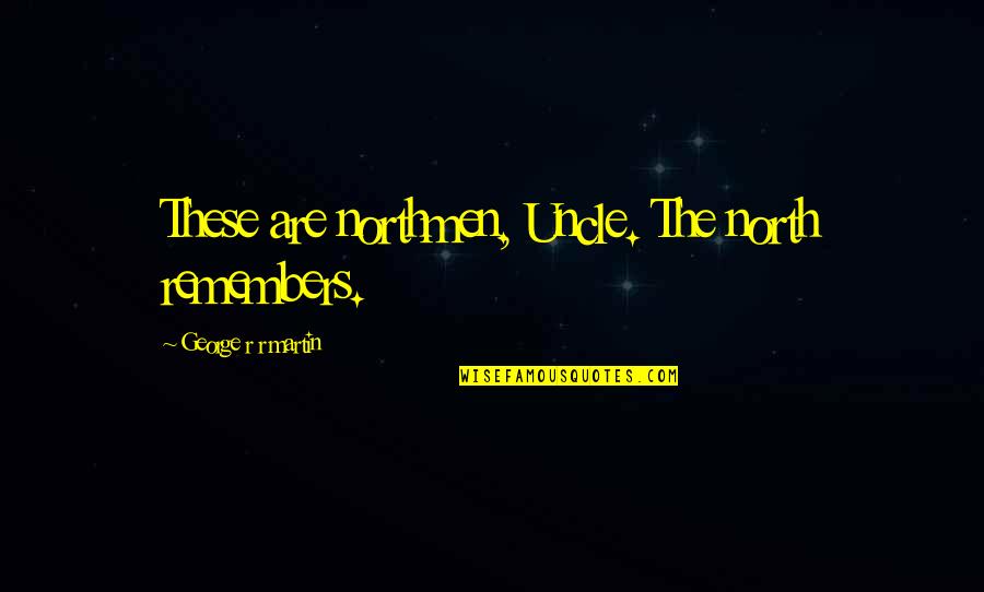 Tharaka Balasuriya Quotes By George R R Martin: These are northmen, Uncle. The north remembers.