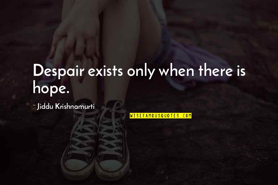 Tharaka Balasuriya Quotes By Jiddu Krishnamurti: Despair exists only when there is hope. Tharaka Balasuriya Quotes By Jiddu Krishnamurti: Despair exists only when there is hope.