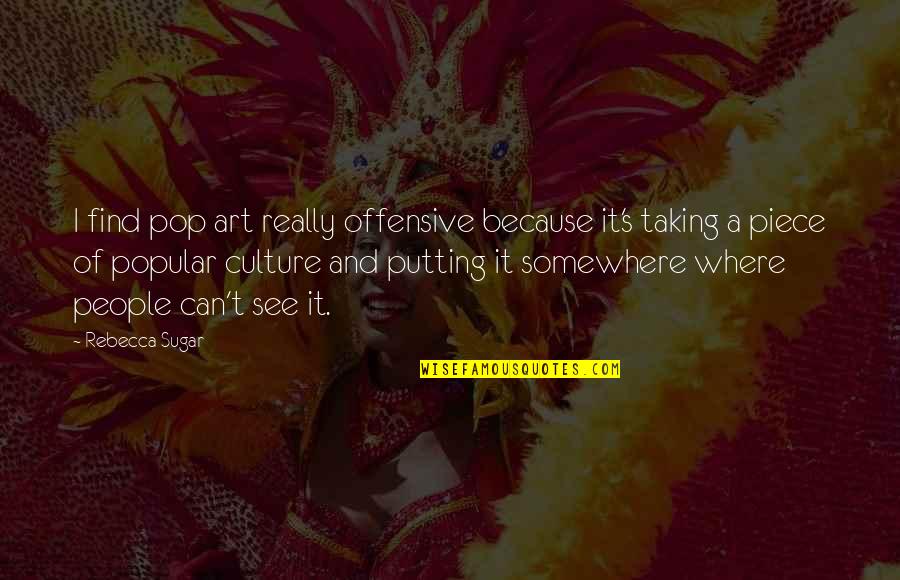 Tharakan Consulting Quotes By Rebecca Sugar: I find pop art really offensive because it's Tharakan Consulting Quotes By Rebecca Sugar: I find pop art really offensive because it's