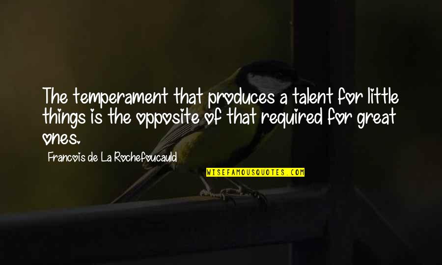 Tharakan Quotes By Francois De La Rochefoucauld: The temperament that produces a talent for little