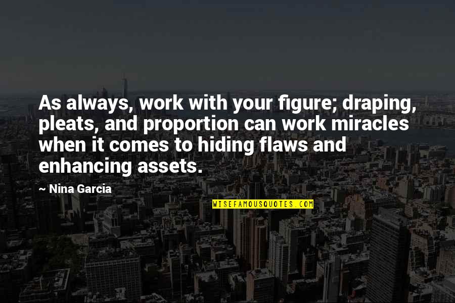 Tharanco Quotes By Nina Garcia: As always, work with your figure; draping, pleats, Tharanco Quotes By Nina Garcia: As always, work with your figure; draping, pleats,