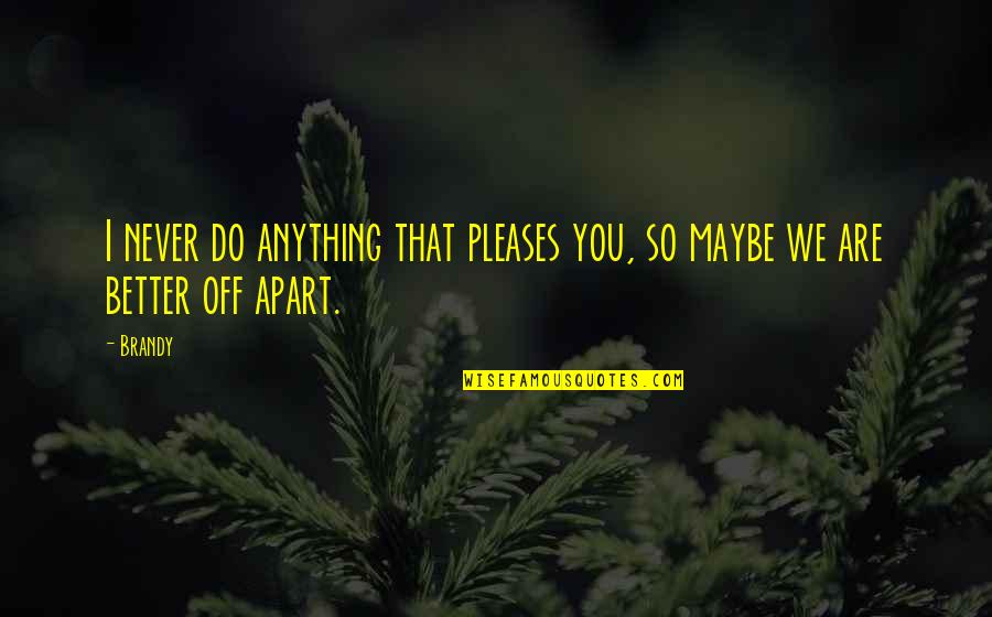 Tharaud Bach Quotes By Brandy: I never do anything that pleases you, so