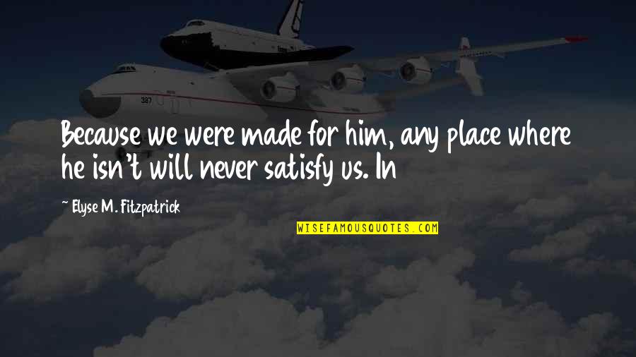 Tharaud Bach Quotes By Elyse M. Fitzpatrick: Because we were made for him, any place Tharaud Bach Quotes By Elyse M. Fitzpatrick: Because we were made for him, any place
