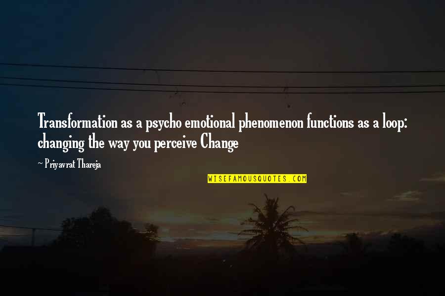 Thareja Quotes By Priyavrat Thareja: Transformation as a psycho emotional phenomenon functions as