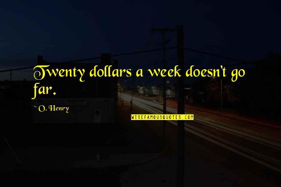 Tharet Grounds Quotes By O. Henry: Twenty dollars a week doesn't go far.