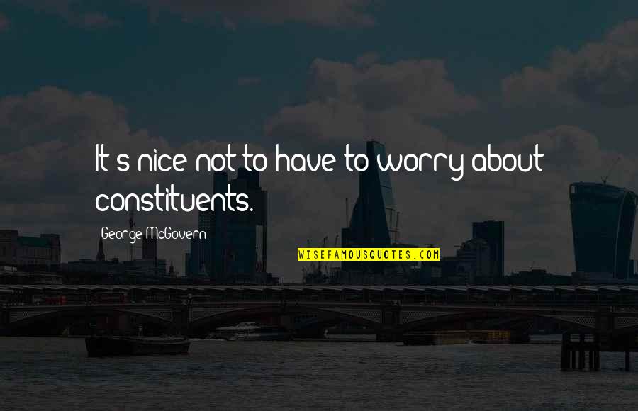 Thareta Quotes By George McGovern: It's nice not to have to worry about Thareta Quotes By George McGovern: It's nice not to have to worry about