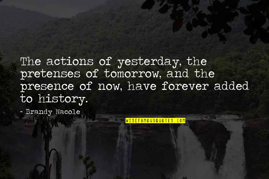 Tharisa Quotes By Brandy Nacole: The actions of yesterday, the pretenses of tomorrow,