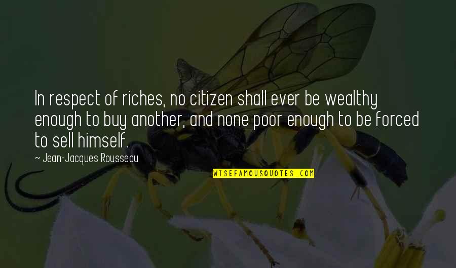 Tharn And Type Quotes By Jean-Jacques Rousseau: In respect of riches, no citizen shall ever