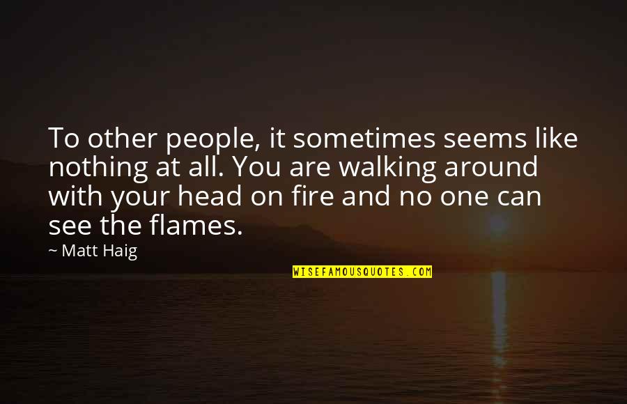 Tharon Davis Quotes By Matt Haig: To other people, it sometimes seems like nothing Tharon Davis Quotes By Matt Haig: To other people, it sometimes seems like nothing