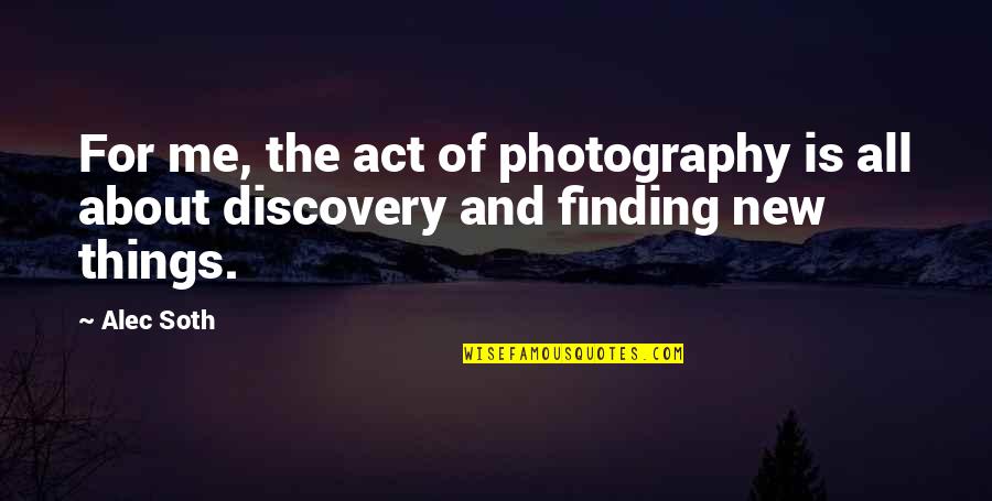 Tharoor Books Quotes By Alec Soth: For me, the act of photography is all