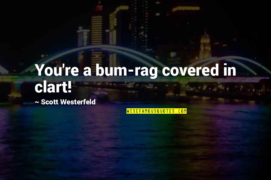 Tharoor Books Quotes By Scott Westerfeld: You're a bum-rag covered in clart! Tharoor Books Quotes By Scott Westerfeld: You're a bum-rag covered in clart!
