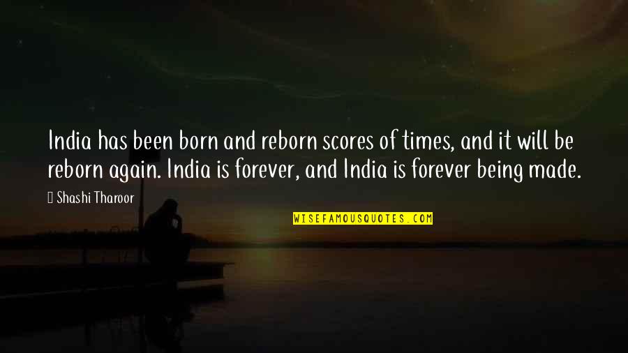 Tharoor Quotes By Shashi Tharoor: India has been born and reborn scores of
