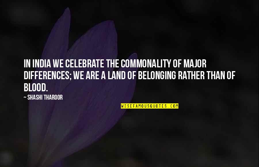Tharoor Quotes By Shashi Tharoor: In India we celebrate the commonality of major