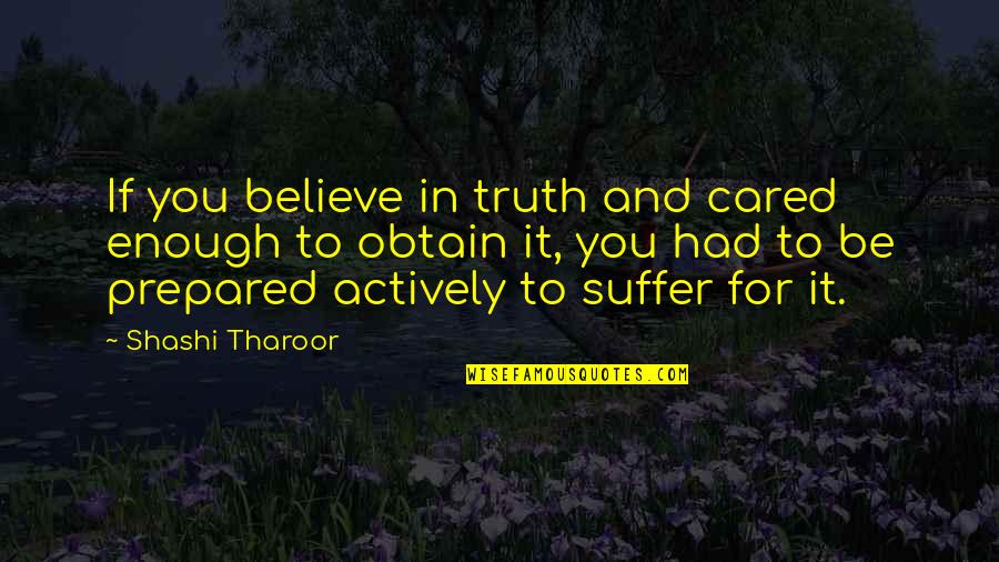 Tharoor Quotes By Shashi Tharoor: If you believe in truth and cared enough