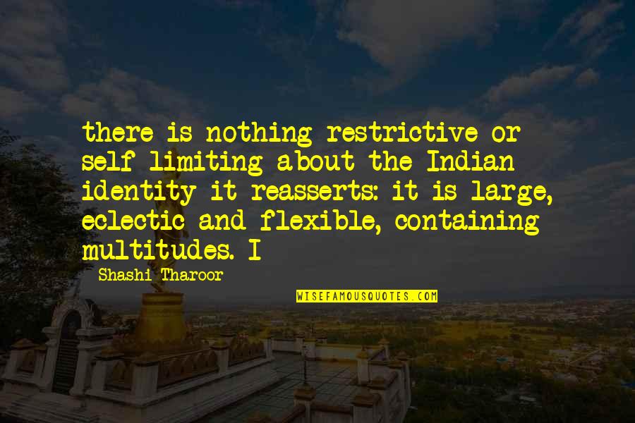 Tharoor Shashi Quotes By Shashi Tharoor: there is nothing restrictive or self-limiting about the