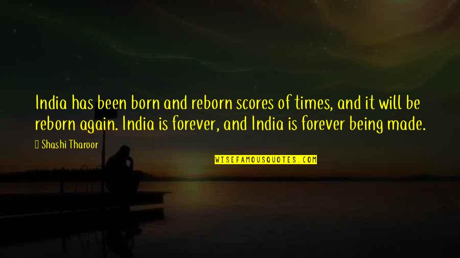 Tharoor's Quotes By Shashi Tharoor: India has been born and reborn scores of