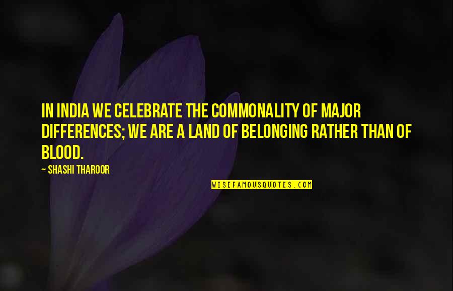 Tharoor's Quotes By Shashi Tharoor: In India we celebrate the commonality of major Tharoor's Quotes By Shashi Tharoor: In India we celebrate the commonality of major