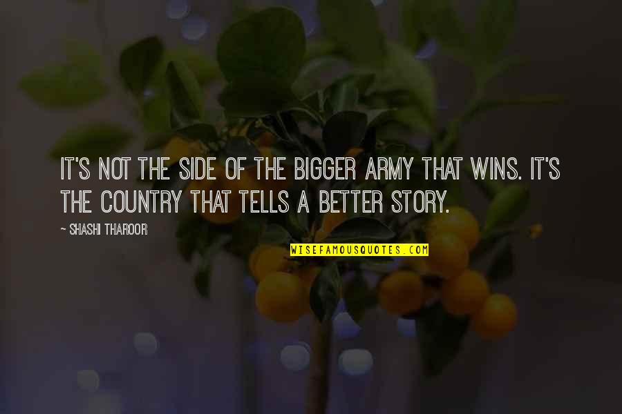 Tharoor's Quotes By Shashi Tharoor: It's not the side of the bigger army Tharoor's Quotes By Shashi Tharoor: It's not the side of the bigger army