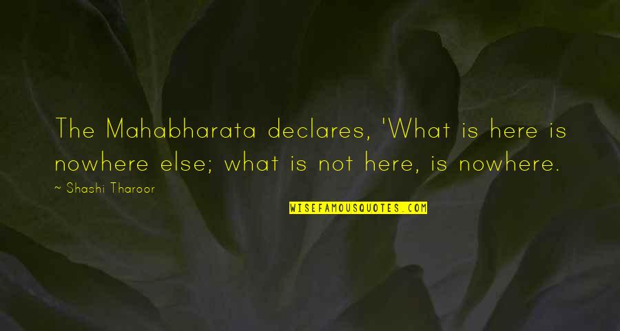 Tharoor's Quotes By Shashi Tharoor: The Mahabharata declares, 'What is here is nowhere Tharoor's Quotes By Shashi Tharoor: The Mahabharata declares, 'What is here is nowhere