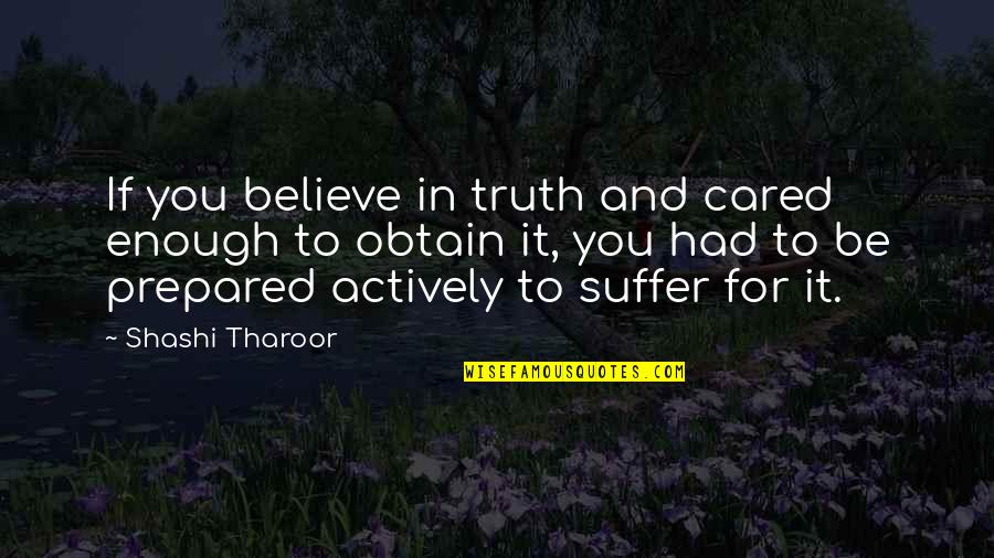 Tharoor's Quotes By Shashi Tharoor: If you believe in truth and cared enough Tharoor's Quotes By Shashi Tharoor: If you believe in truth and cared enough