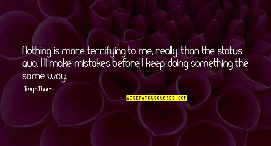 Tharp Quotes By Twyla Tharp: Nothing is more terrifying to me, really, than Tharp Quotes By Twyla Tharp: Nothing is more terrifying to me, really, than
