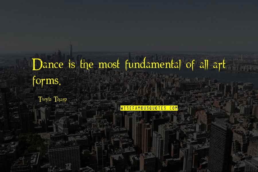 Tharp Quotes By Twyla Tharp: Dance is the most fundamental of all art Tharp Quotes By Twyla Tharp: Dance is the most fundamental of all art