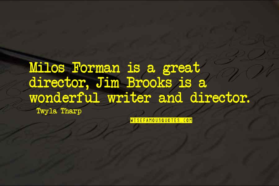 Tharp Quotes By Twyla Tharp: Milos Forman is a great director, Jim Brooks