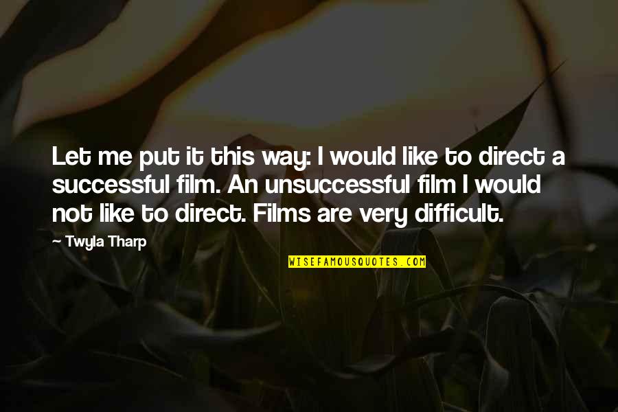 Tharp Quotes By Twyla Tharp: Let me put it this way: I would Tharp Quotes By Twyla Tharp: Let me put it this way: I would