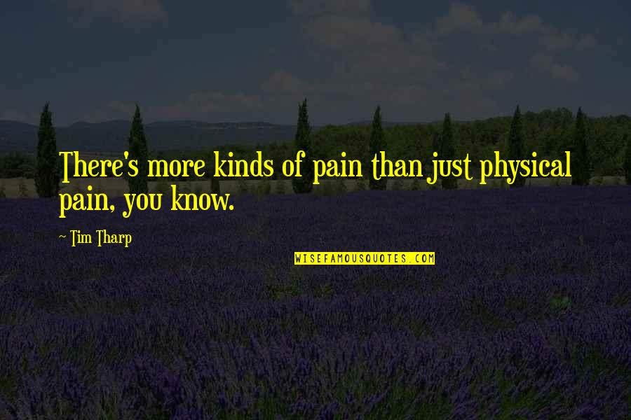 Tharp's Quotes By Tim Tharp: There's more kinds of pain than just physical